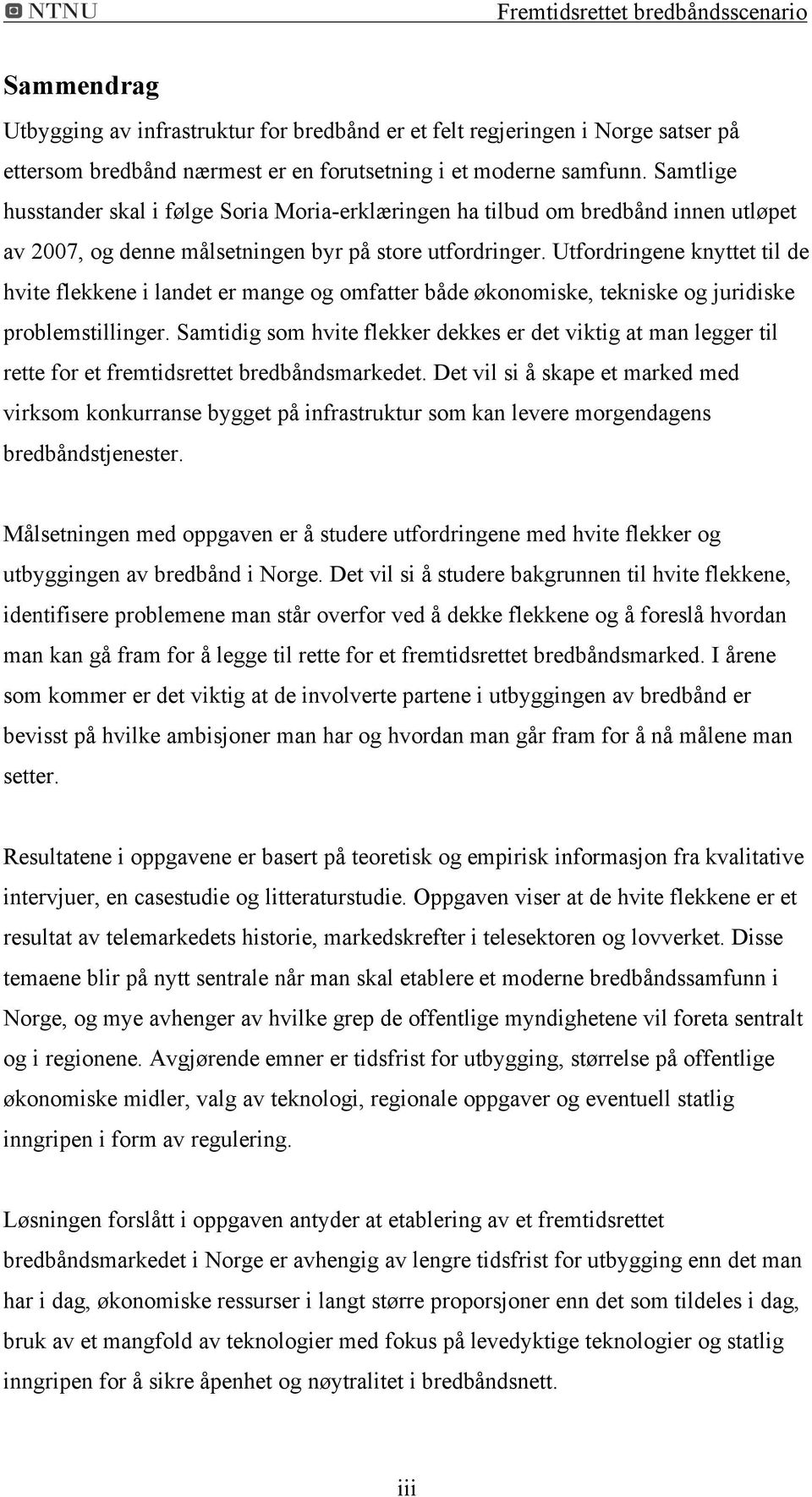 Utfordringene knyttet til de hvite flekkene i landet er mange og omfatter både økonomiske, tekniske og juridiske problemstillinger.