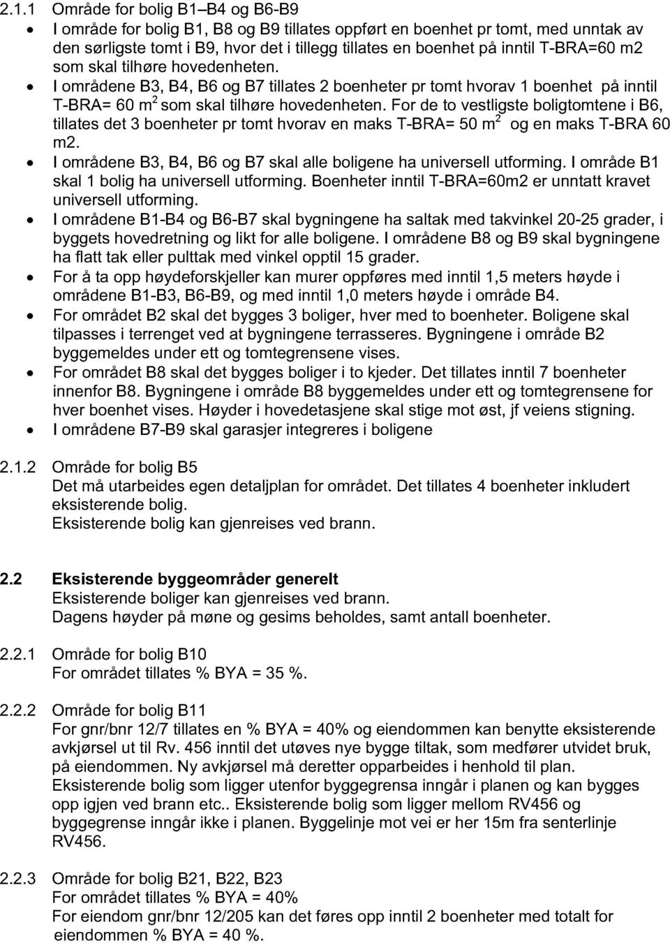 For de to vestligste boligtomtene i B6, tillates det 3 boenheter pr tomt hvorav en maks T-BRA= 50 m 2 og en maks T-BRA 60 m2. I områdene B3, B4, B6 og B7 skal alle boligene ha universell utforming.