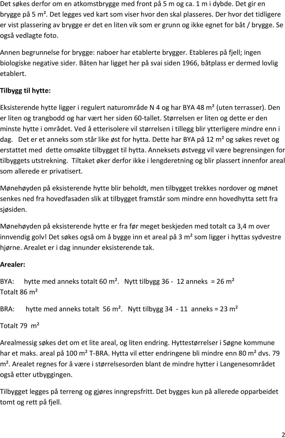 Etableres på fjell; ingen biologiske negative sider. Båten har ligget her på svai siden 1966, båtplass er dermed lovlig etablert.