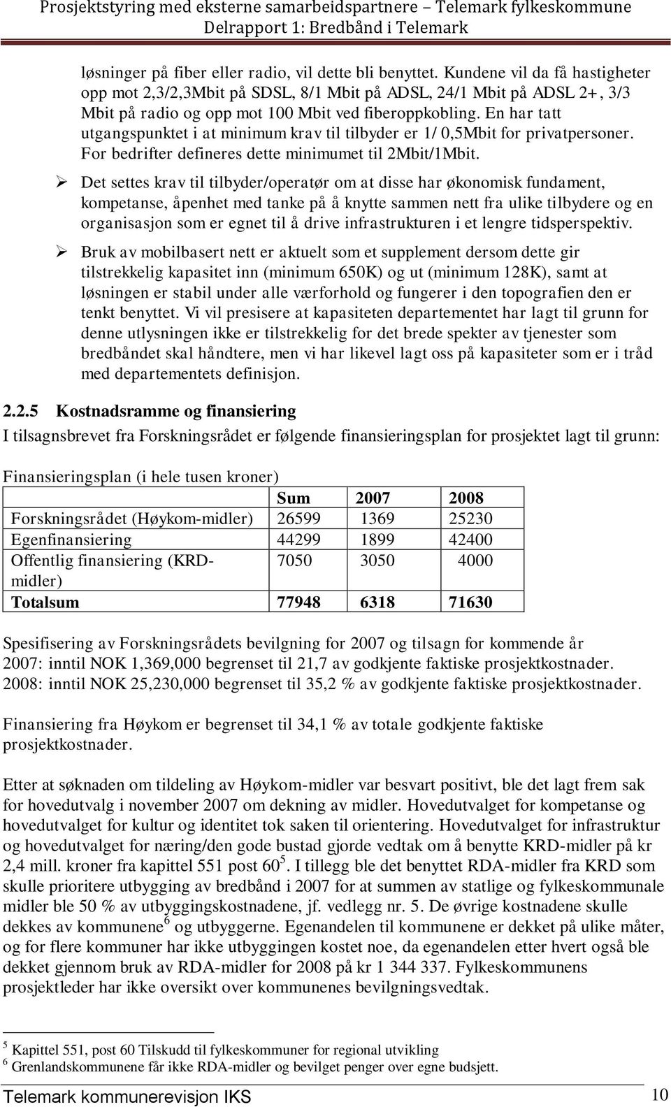 En har tatt utgangspunktet i at minimum krav til tilbyder er 1/ 0,5Mbit for privatpersoner. For bedrifter defineres dette minimumet til 2Mbit/1Mbit.