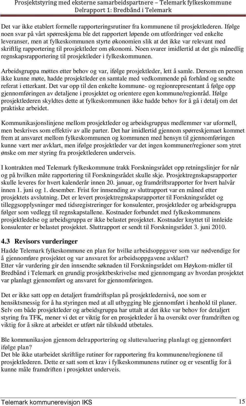 rapportering til prosjektleder om økonomi. Noen svarer imidlertid at det gis månedlig regnskapsrapportering til prosjektleder i fylkeskommunen.