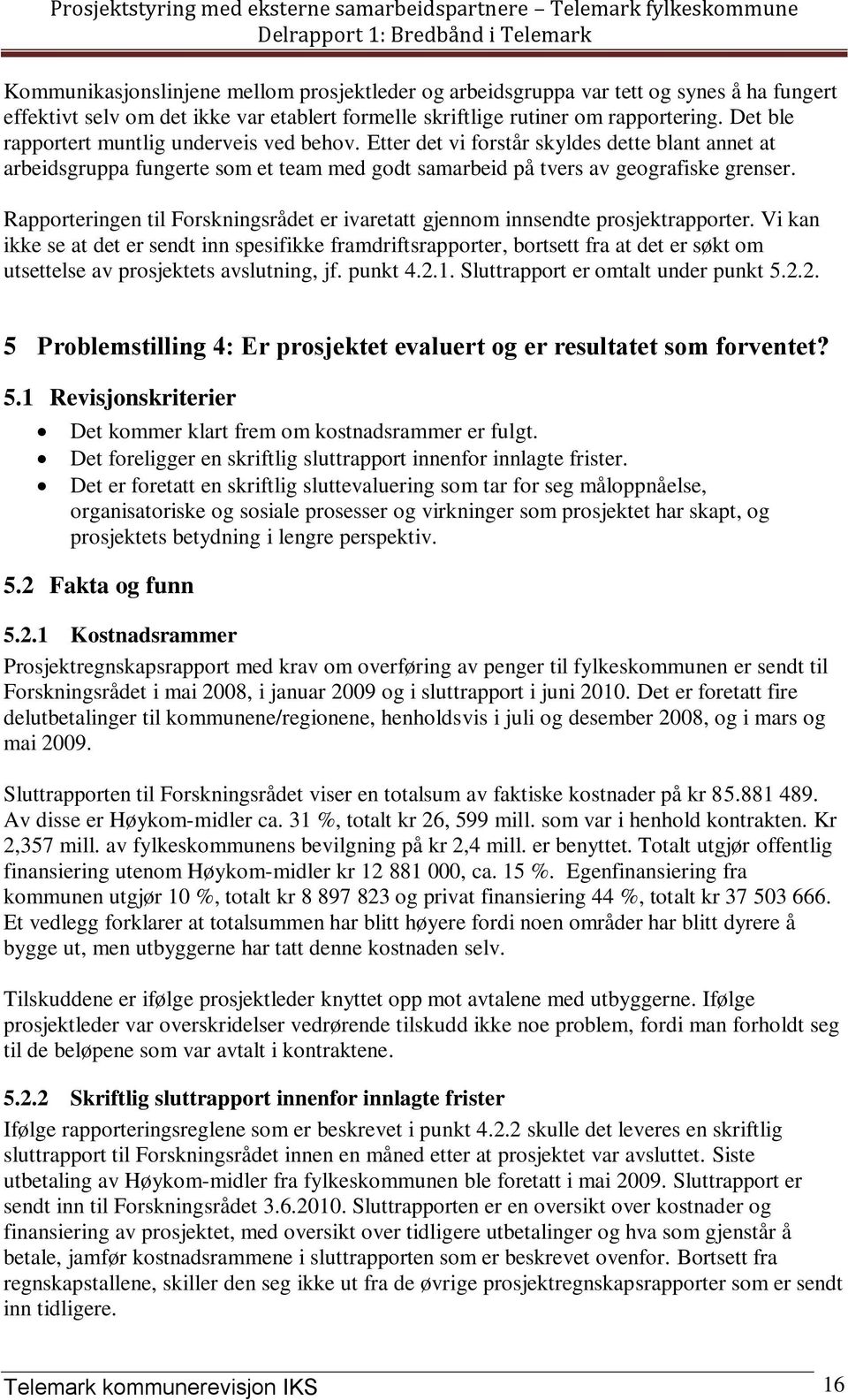 Rapporteringen til Forskningsrådet er ivaretatt gjennom innsendte prosjektrapporter.