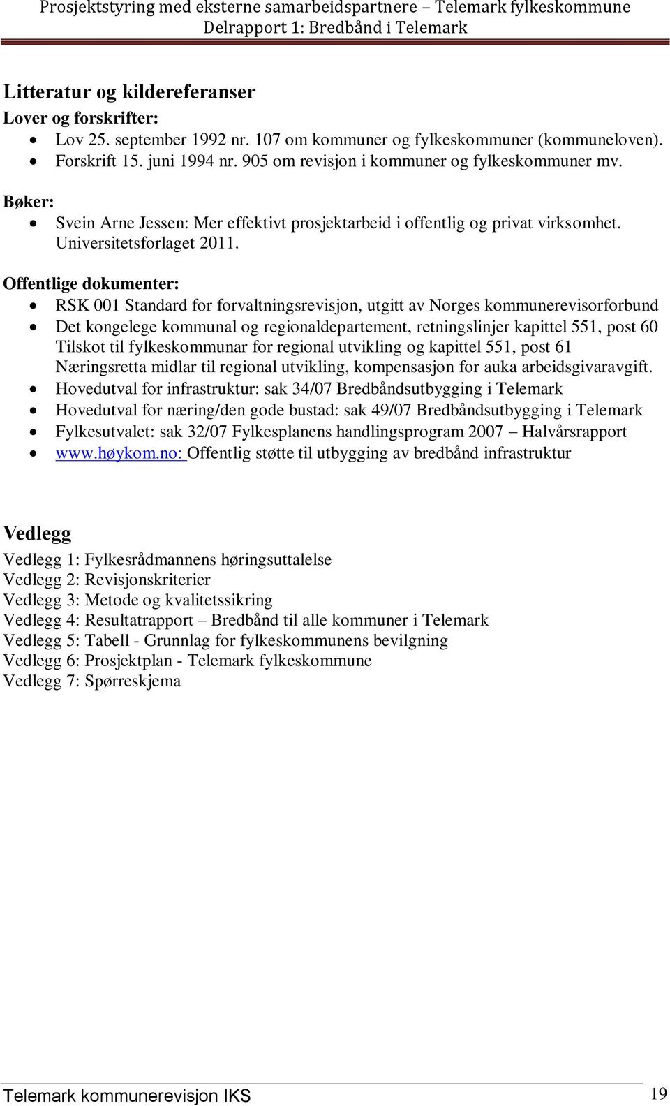 Offentlige dokumenter: RSK 001 Standard for forvaltningsrevisjon, utgitt av Norges kommunerevisorforbund Det kongelege kommunal og regionaldepartement, retningslinjer kapittel 551, post 60 Tilskot