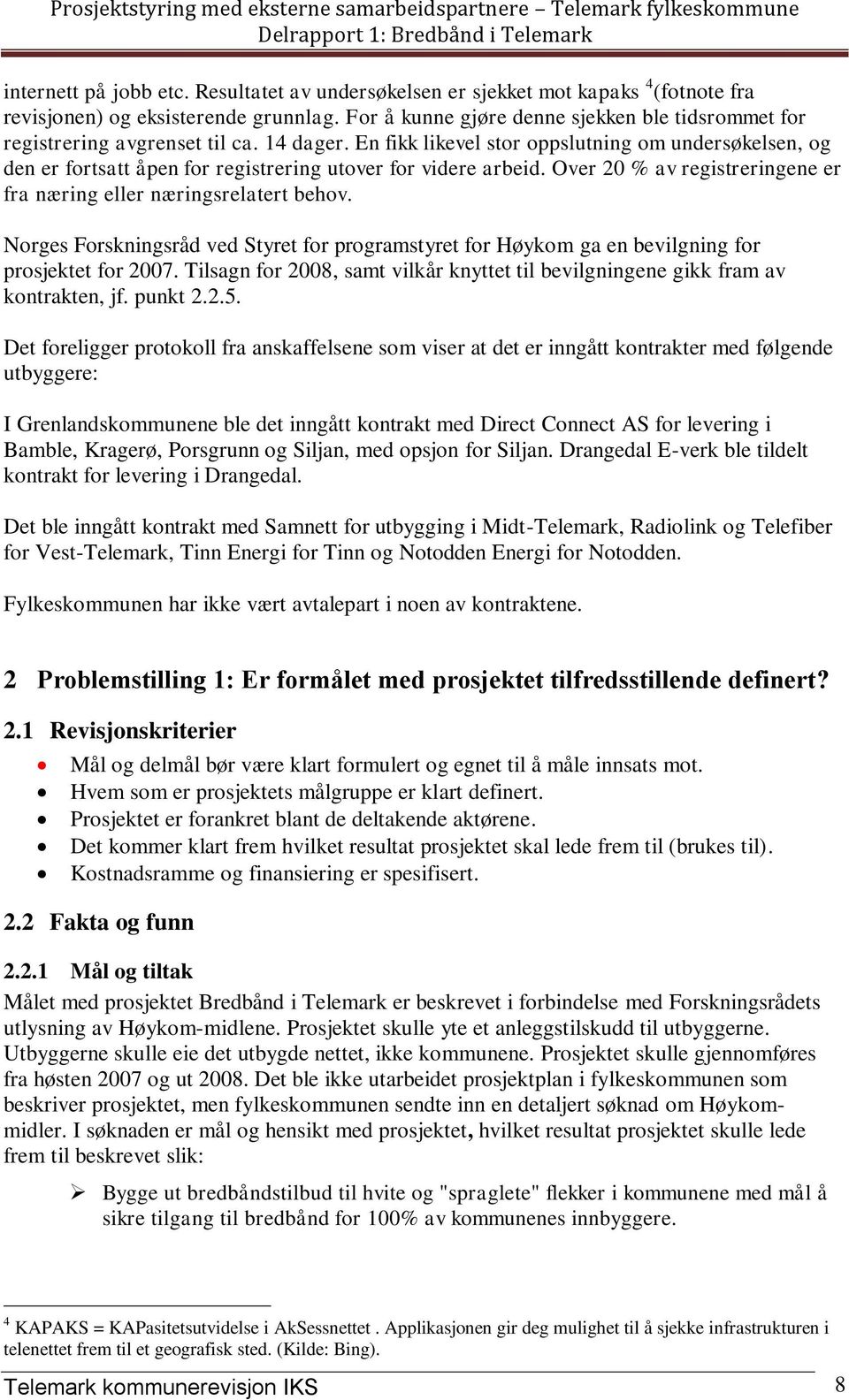 En fikk likevel stor oppslutning om undersøkelsen, og den er fortsatt åpen for registrering utover for videre arbeid. Over 20 % av registreringene er fra næring eller næringsrelatert behov.