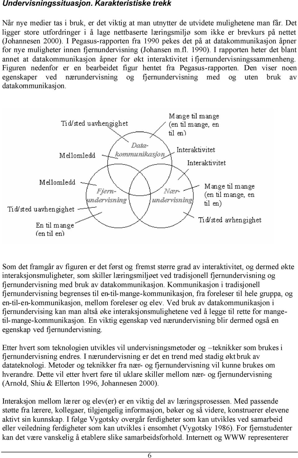 I Pegasus-rapporten fra 1990 pekes det på at datakommunikasjon åpner for nye muligheter innen fjernundervisning (Johansen m.fl. 1990).