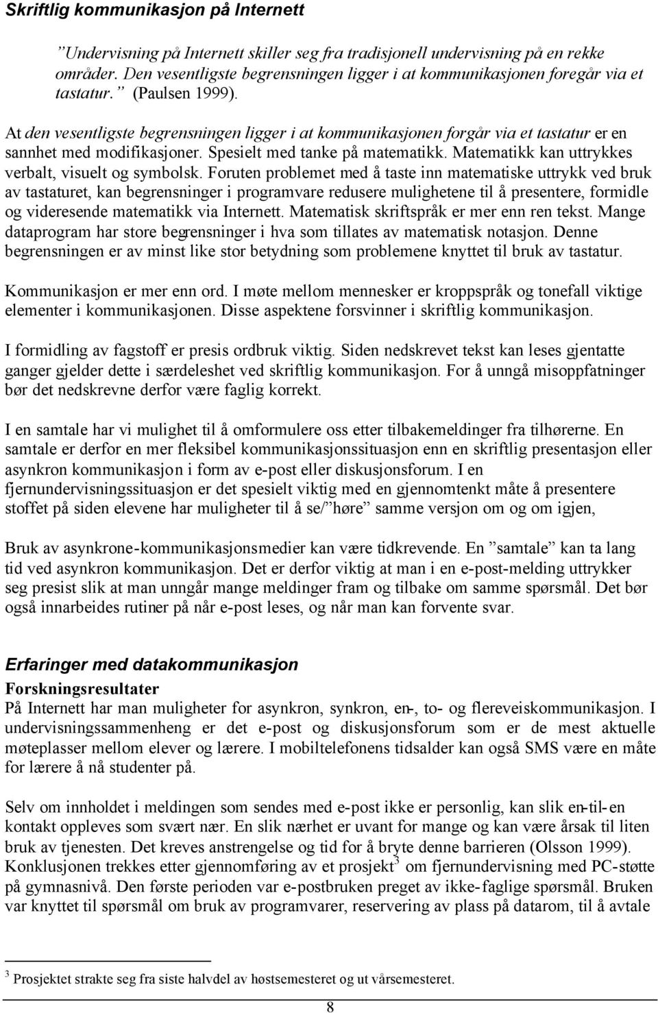 At den vesentligste begrensningen ligger i at kommunikasjonen forgår via et tastatur er en sannhet med modifikasjoner. Spesielt med tanke på matematikk.