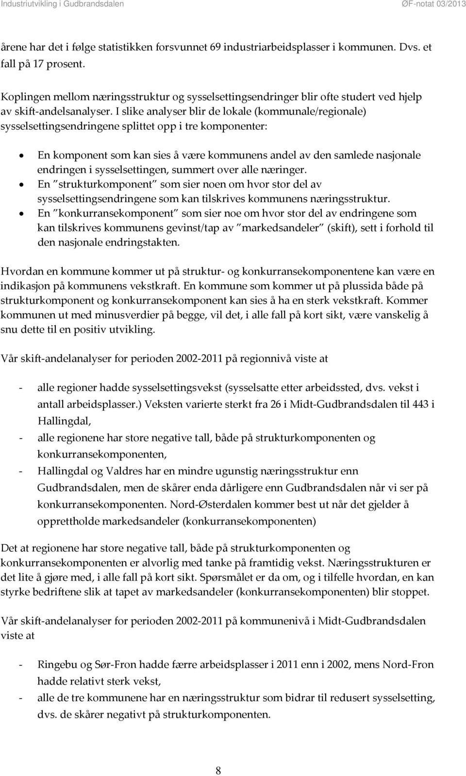 I slike analyser blir de lokale (kommunale/regionale) sysselsettingsendringene splittet opp i tre komponenter: En komponent som kan sies å være kommunens andel av den samlede nasjonale endringen i