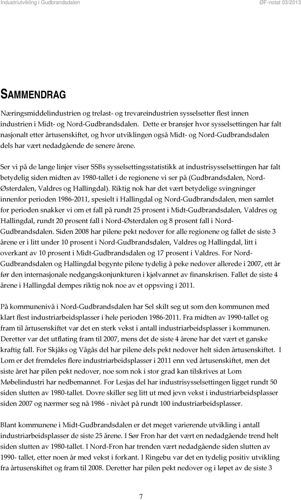 Ser vi på de lange linjer viser SSBs sysselsettingsstatistikk at industrisysselsettingen har falt betydelig siden midten av 1980 tallet i de regionene vi ser på (Gudbrandsdalen, Nord Østerdalen,