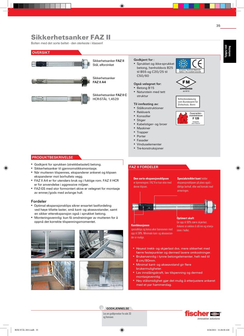 til C50/60 Også velegnet for: Betong B15 Naturstein med tett struktur til av: Stålkonstruktioner Rekkverk Konsoller Stiger Kabelstiger- og broer Maskiner Trapper Porter Fasader Vinduselementer