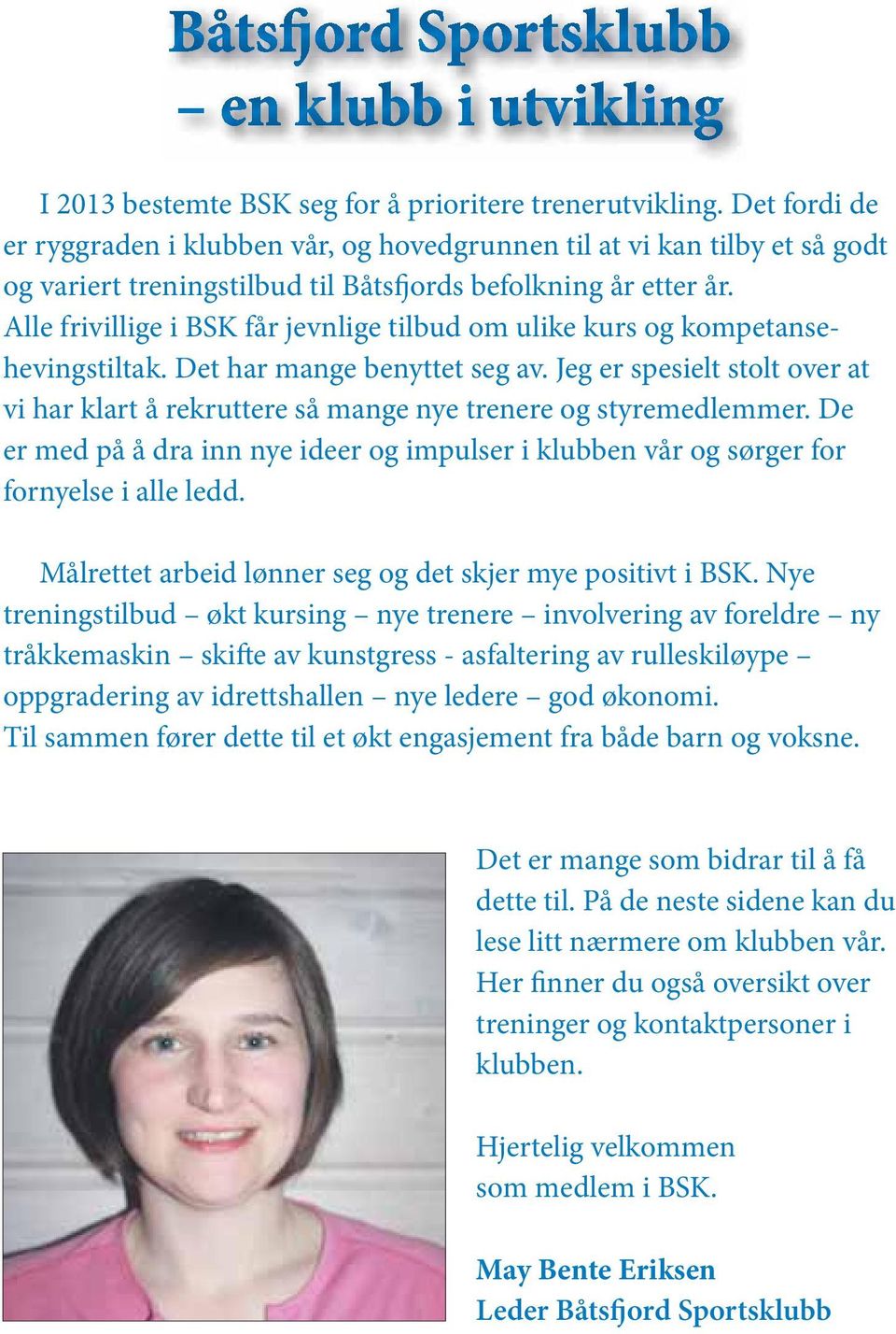 Alle frivillige i BSK får jevnlige tilbud om ulike kurs og kompetansehevingstiltak. Det har mange benyttet seg av.