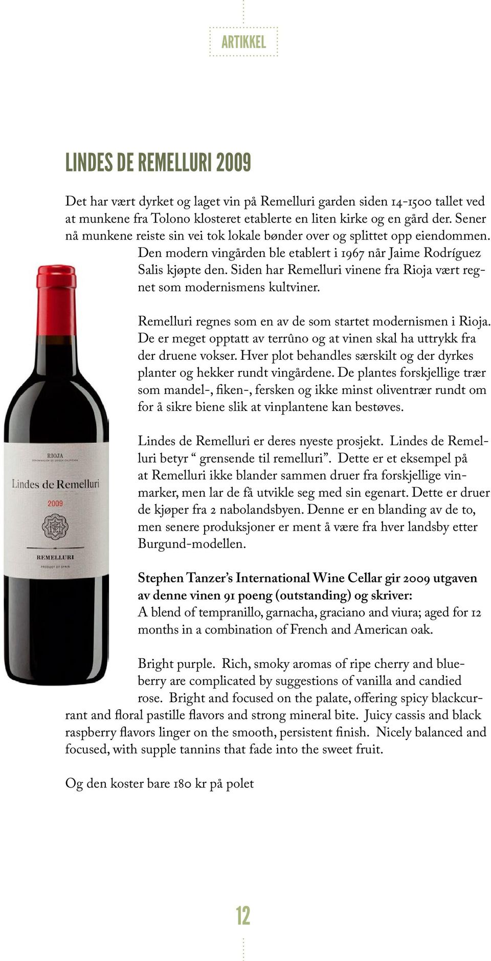Siden har Remelluri vinene fra Rioja vært regnet som modernismens kultviner. Remelluri regnes som en av de som startet modernismen i Rioja.