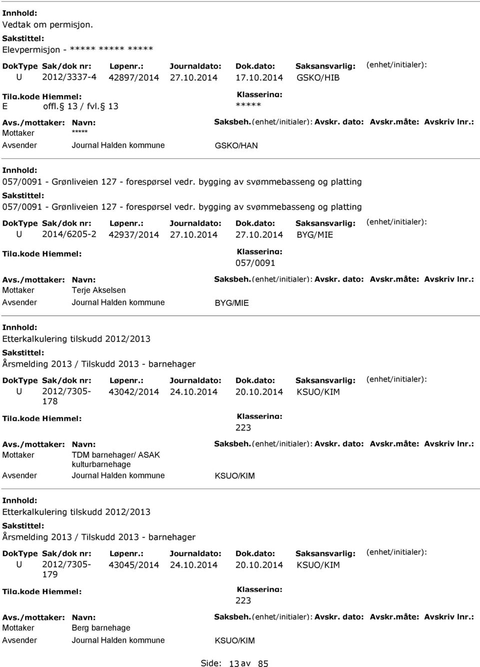 bygging av svømmebasseng og platting 2014/6205-2 42937/2014 BYG/MI 057/0091 Avs./mottaker: Navn: Saksbeh. Avskr. dato: Avskr.måte: Avskriv lnr.