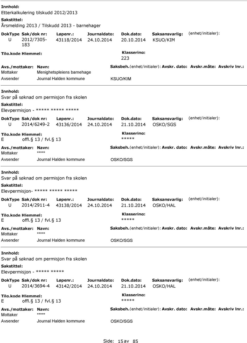 måte: Avskriv lnr.: OSKO/SGS Svar på søknad om permisjon fra skolen levpermisjon- 2014/2911-4 43138/2014 21.10.2014 OSKO/HAL Avs./mottaker: Navn: Saksbeh. Avskr. dato: Avskr.måte: Avskriv lnr.: OSKO/SGS Svar på søknad om permisjon fra skolen levpermisjon - 2014/3694-4 43142/2014 21.