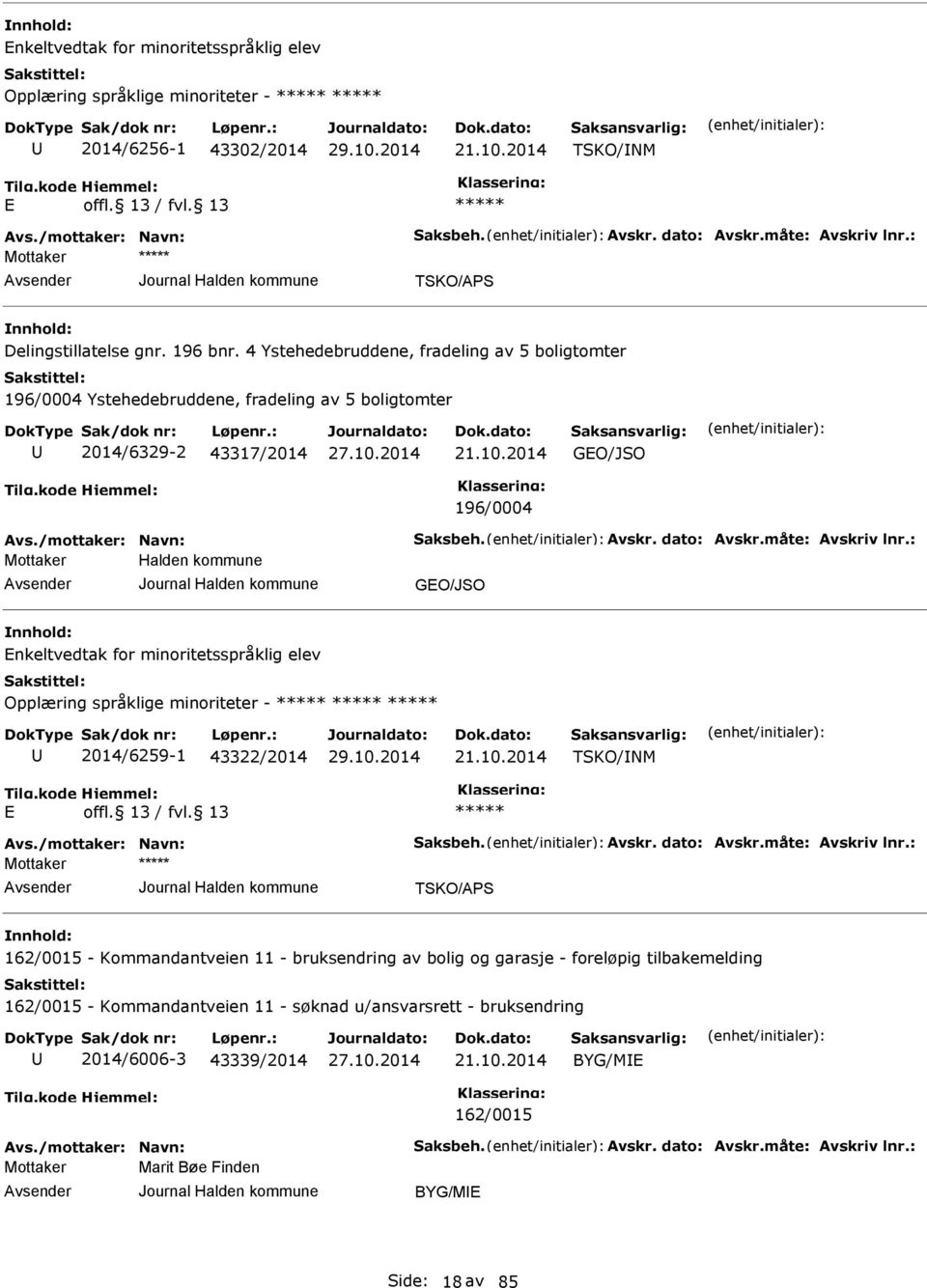 /mottaker: Navn: Saksbeh. Avskr. dato: Avskr.måte: Avskriv lnr.: Halden kommune GO/JSO nkeltvedtak for minoritetsspråklig elev Opplæring språklige minoriteter - 2014/6259-1 43322/2014 21.10.