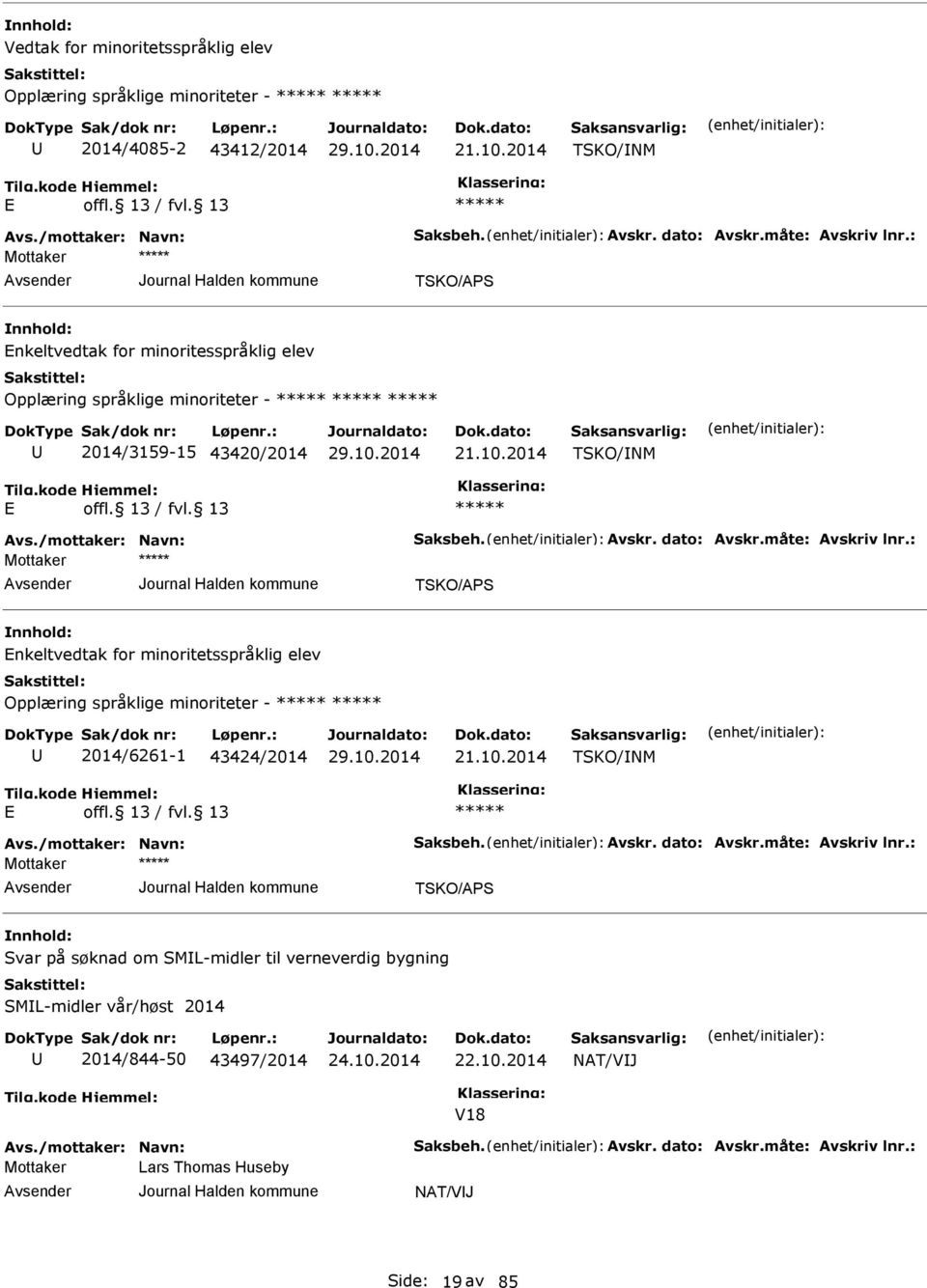 : TSKO/APS nkeltvedtak for minoritetsspråklig elev Opplæring språklige minoriteter - 2014/6261-1 43424/2014 21.10.2014 TSKO/INM Avs./mottaker: Navn: Saksbeh. Avskr. dato: Avskr.måte: Avskriv lnr.