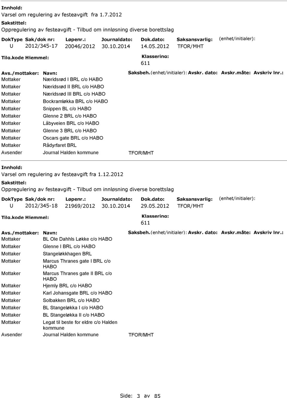 : Næridsrød I BRL c/o HABO Næridsrød II BRL c/o HABO Næridsrød III BRL c/o HABO Bockramløkka BRL c/o HABO Snippen BL c/o HABO Glenne 2 BRL c/o HABO Låbyveien BRL c/o HABO Glenne 3 BRL c/o HABO Oscars