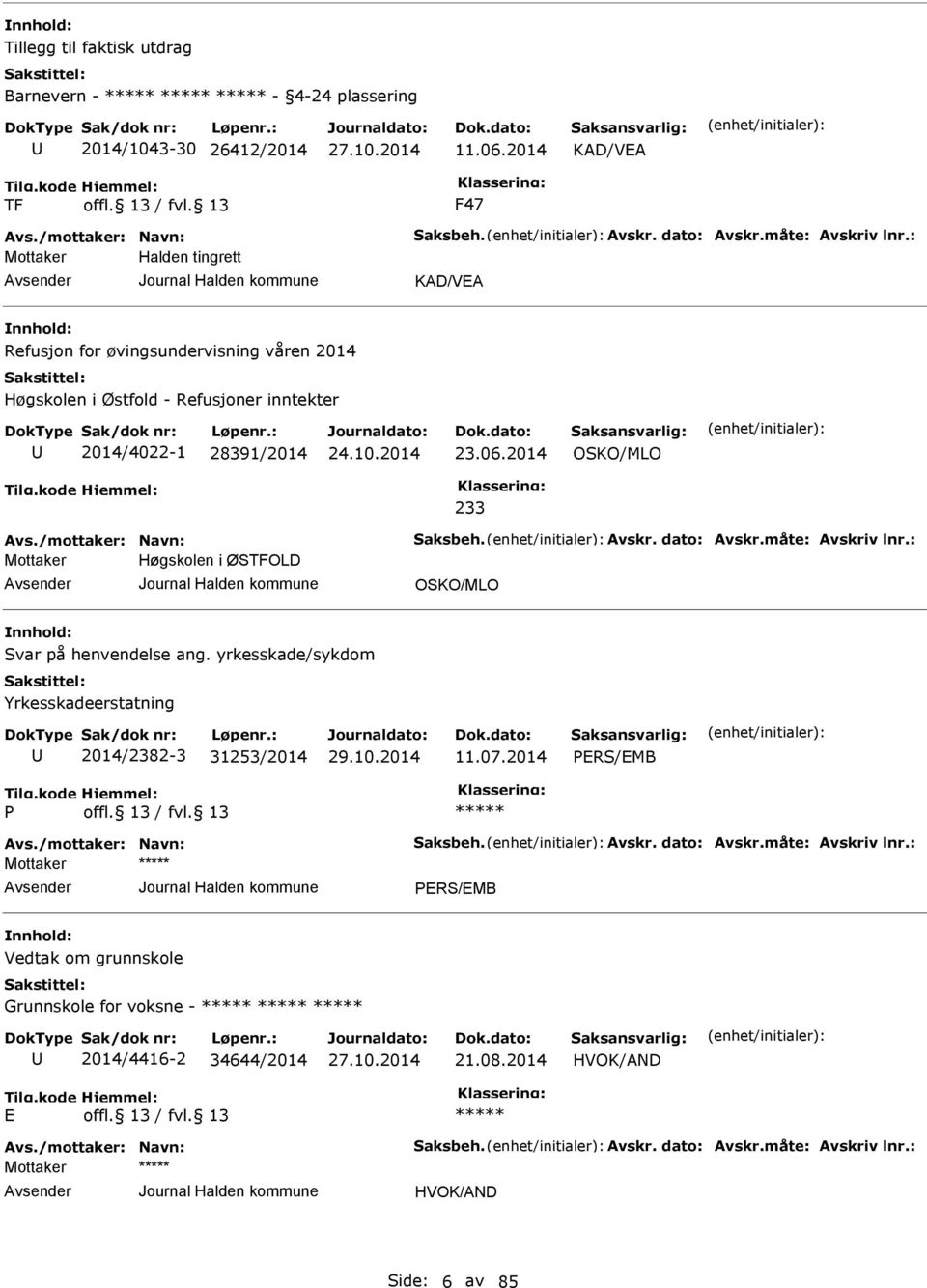 dato: Avskr.måte: Avskriv lnr.: Høgskolen i ØSTFOLD OSKO/MLO Svar på henvendelse ang. yrkesskade/sykdom Yrkesskadeerstatning 2014/2382-3 31253/2014 11.07.2014 PRS/MB P Avs./mottaker: Navn: Saksbeh.