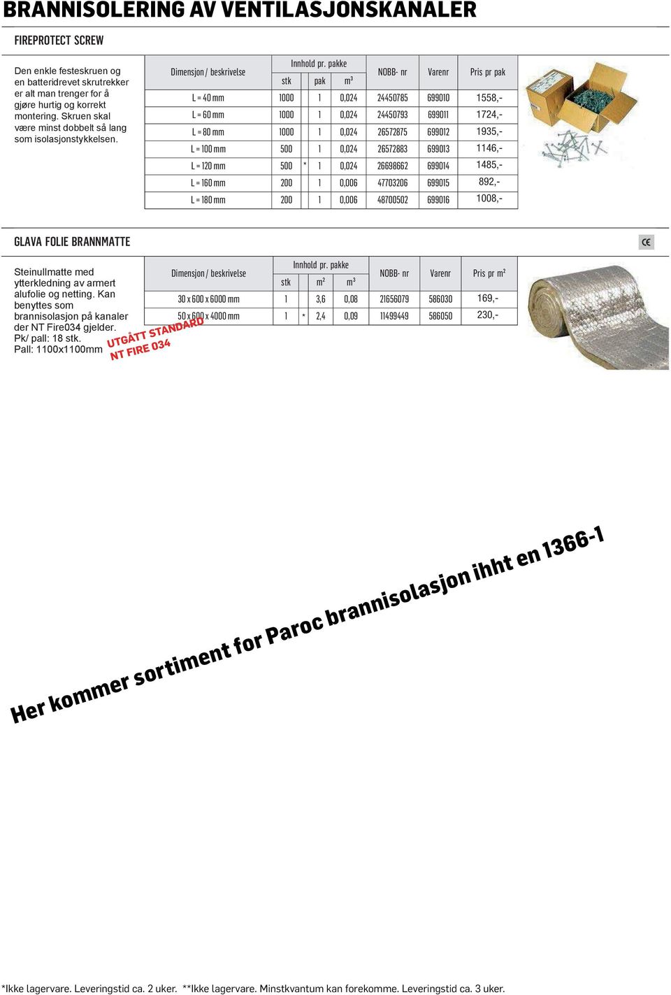 Kan benyttes som brannisolasjon på kanaler der NT Fire034 gjelder. Pk/ pall: 18 stk. Pall: 1100x1100mm UTGÅTT STANDARD NT FIRE 034 Innhold pr.