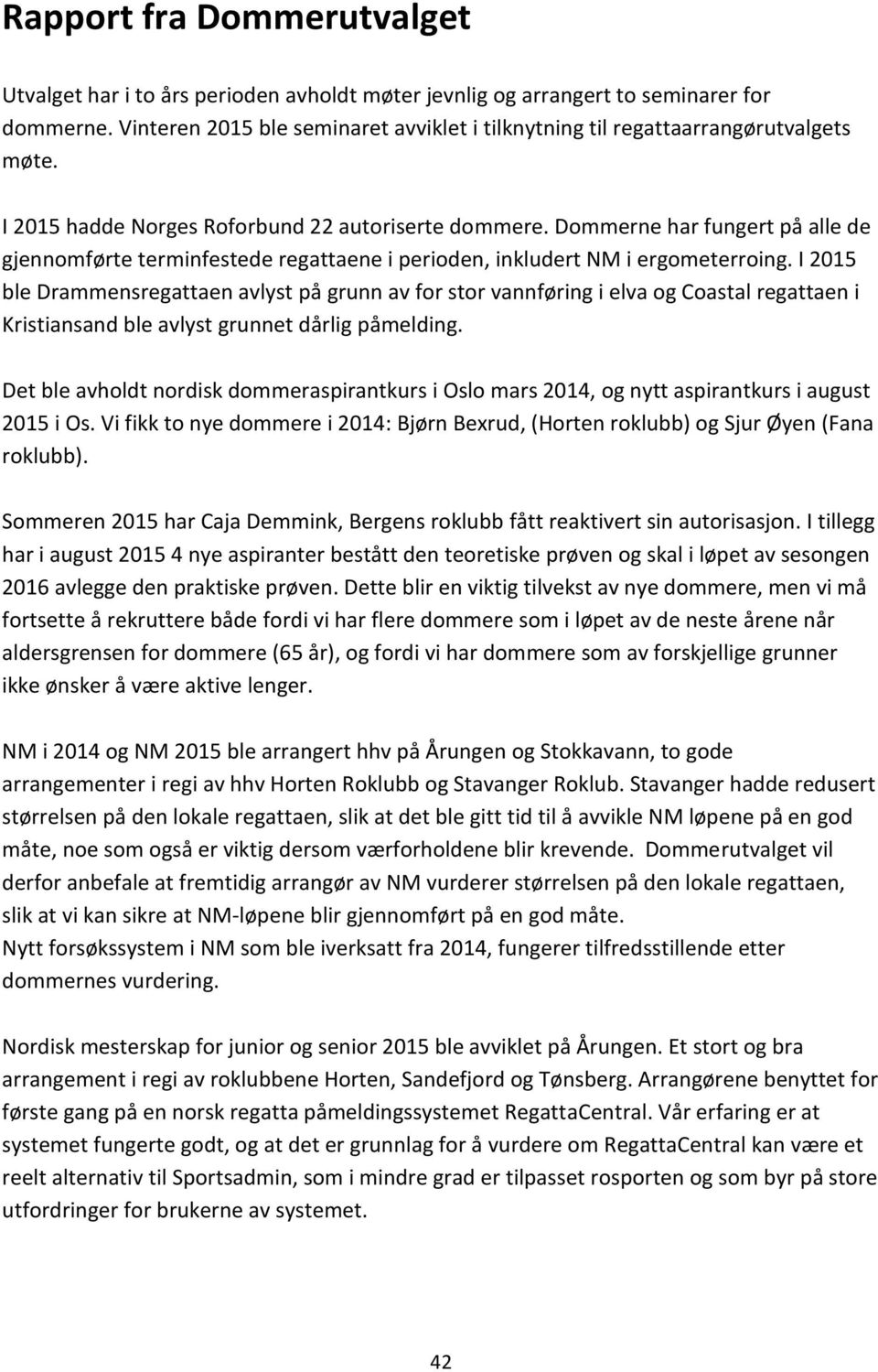 Dommerne har fungert på alle de gjennomførte terminfestede regattaene i perioden, inkludert NM i ergometerroing.