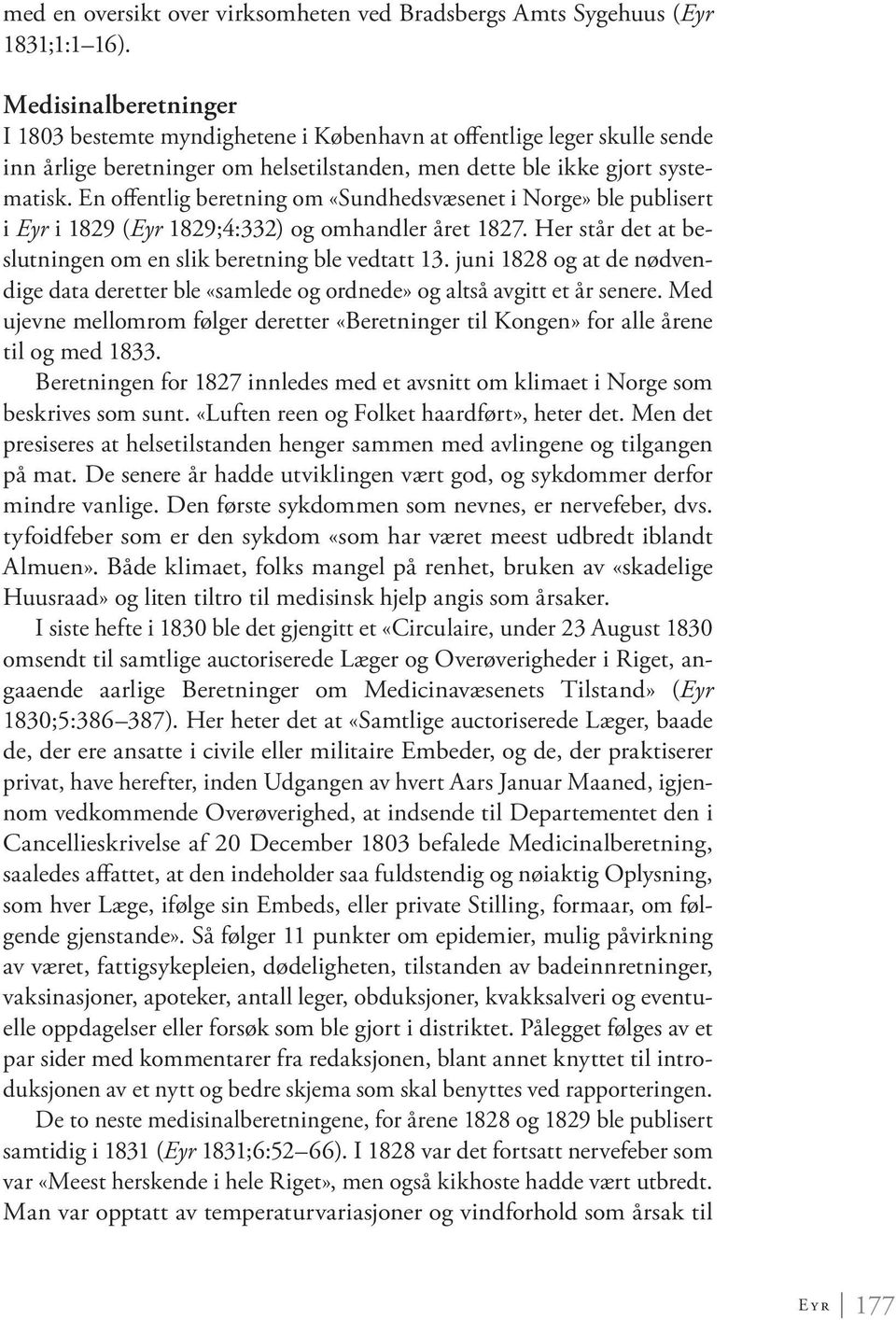 En offentlig beretning om «Sundhedsvæsenet i Norge» ble publisert i Eyr i 1829 (Eyr 1829;4:332) og omhandler året 1827. Her står det at beslutningen om en slik beretning ble vedtatt 13.