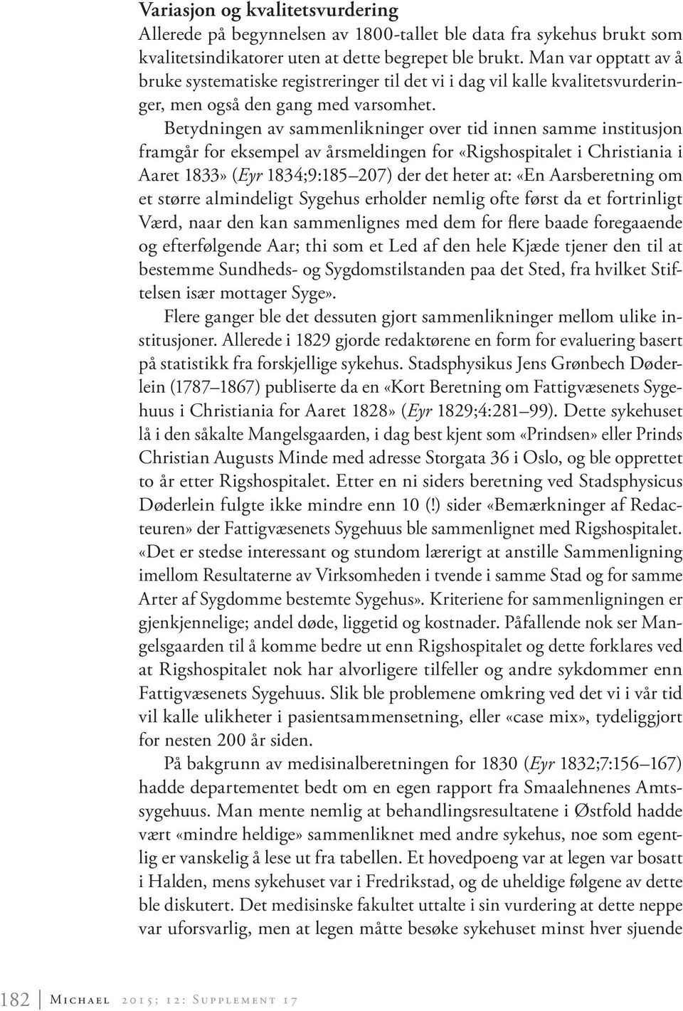 Betydningen av sammenlikninger over tid innen samme institusjon framgår for eksempel av årsmeldingen for «Rigshospitalet i Christiania i Aaret 1833» (Eyr 1834;9:185 207) der det heter at: «En