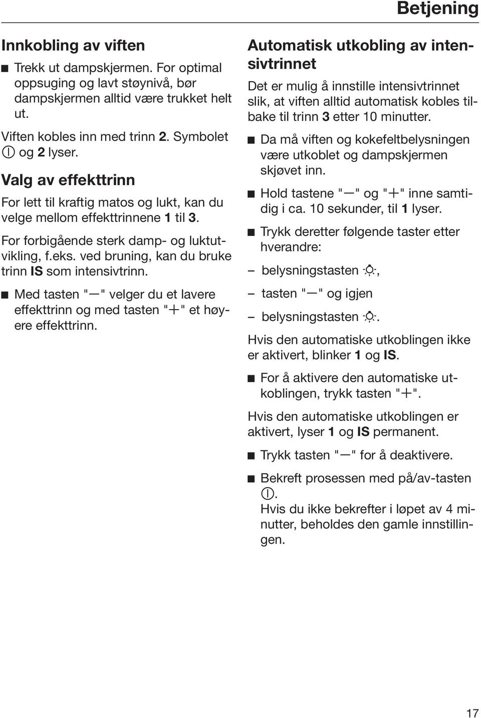 ved bruning, kan du bruke trinn IS som intensivtrinn. Med tasten " " velger du et lavere effekttrinn og med tasten " " et høyere effekttrinn.