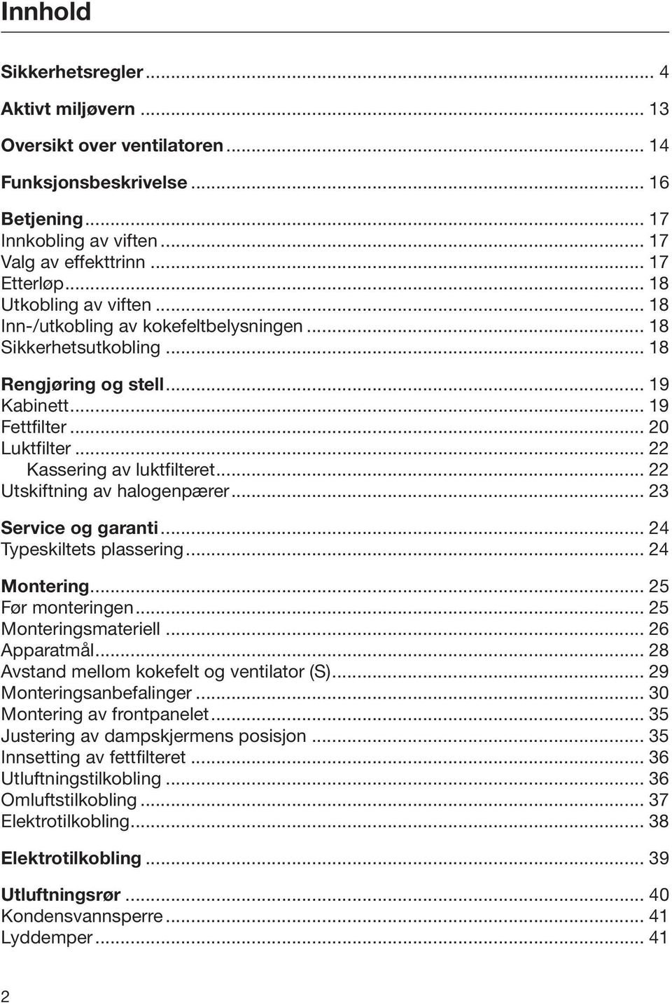 .. 22 Kassering av luktfilteret... 22 Utskiftning av halogenpærer... 23 Service og garanti... 24 Typeskiltets plassering... 24 Montering... 25 Før monteringen... 25 Monteringsmateriell... 26 Apparatmål.