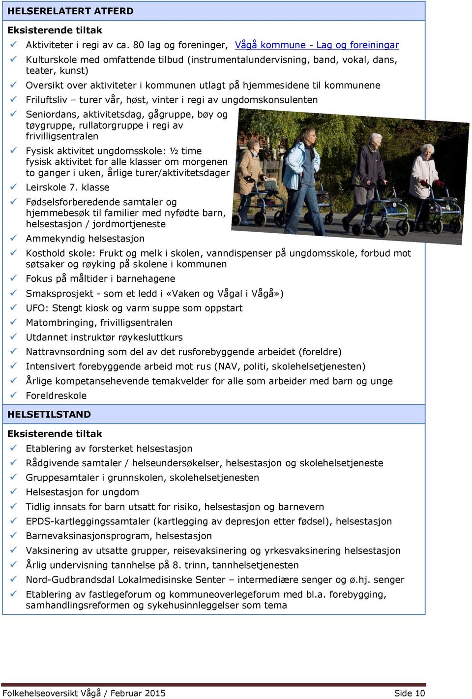 hjemmesidene til kommunene Friluftsliv turer vår, høst, vinter i regi av ungdomskonsulenten Seniordans, aktivitetsdag, gågruppe, bøy og tøygruppe, rullatorgruppe i regi av frivilligsentralen Fysisk