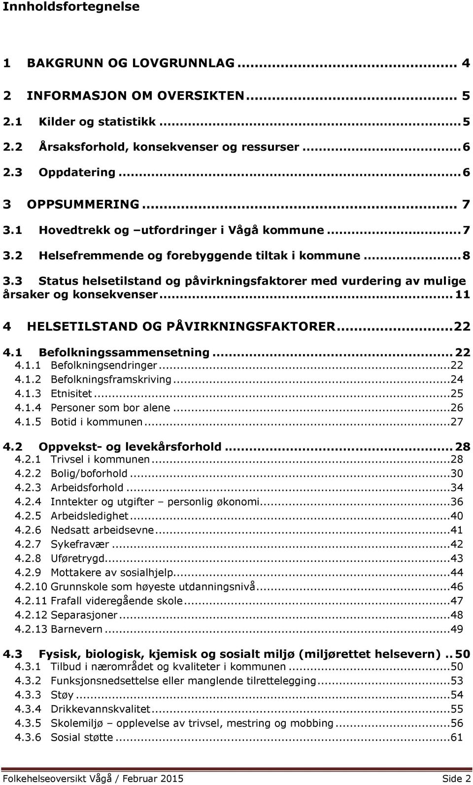 3 Status helsetilstand og påvirkningsfaktorer med vurdering av mulige årsaker og konsekvenser... 11 4 HELSETILSTAND OG PÅVIRKNINGSFAKTORER...22 4.1 Befolkningssammensetning... 22 4.1.1 Befolkningsendringer.