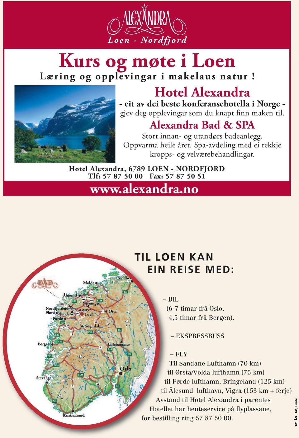 no 57 87 50 00 Fax: 57 87 50 51 www.alexandra.no TIL LOEN KAN EIN REISE MED: BIL (6-7 timar frå Oslo, 4,5 timar frå Bergen).