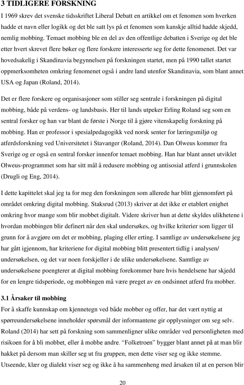 Det var hovedsakelig i Skandinavia begynnelsen på forskningen startet, men på 1990 tallet startet oppmerksomheten omkring fenomenet også i andre land utenfor Skandinavia, som blant annet USA og Japan