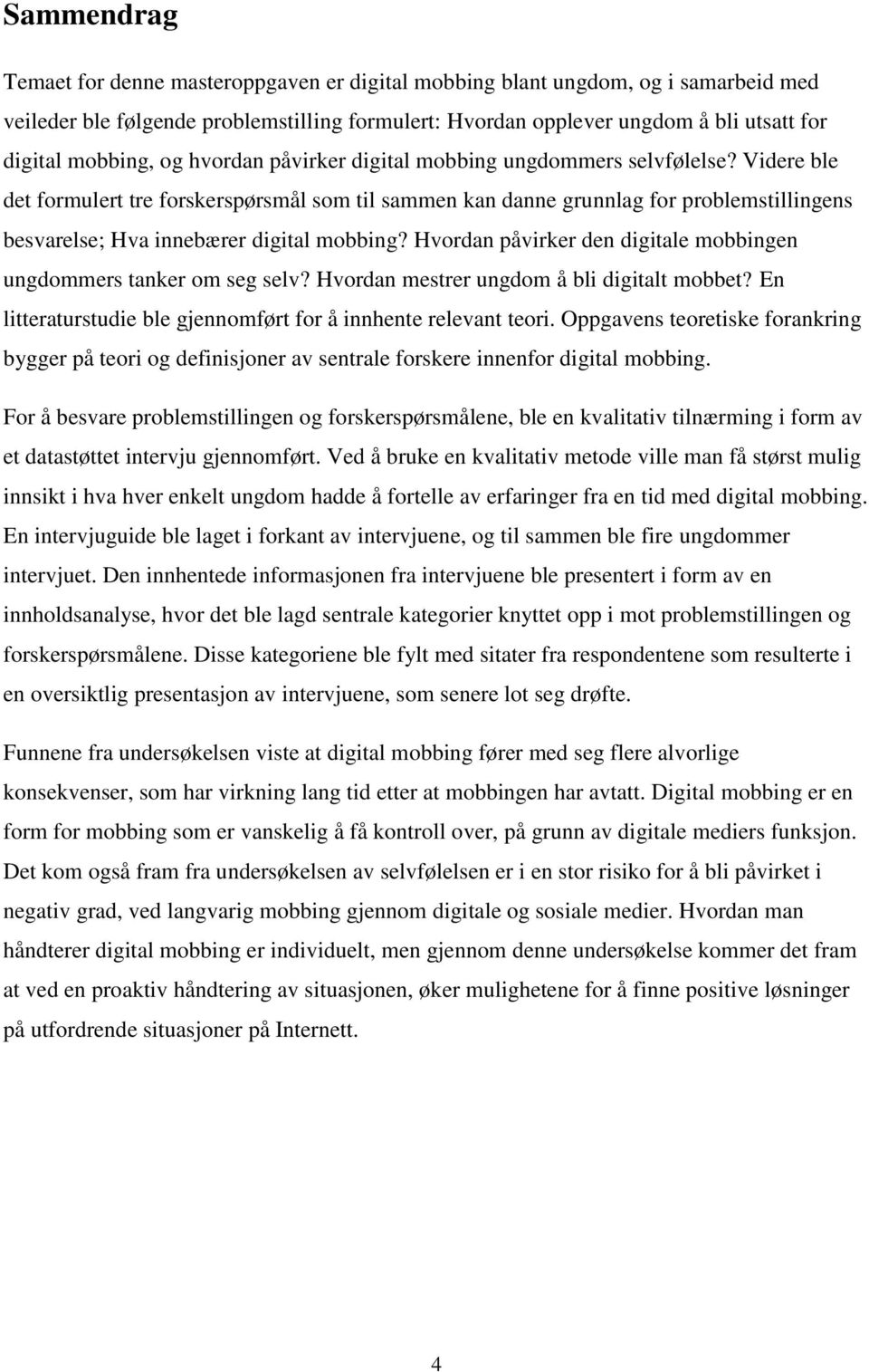 Videre ble det formulert tre forskerspørsmål som til sammen kan danne grunnlag for problemstillingens besvarelse; Hva innebærer digital mobbing?