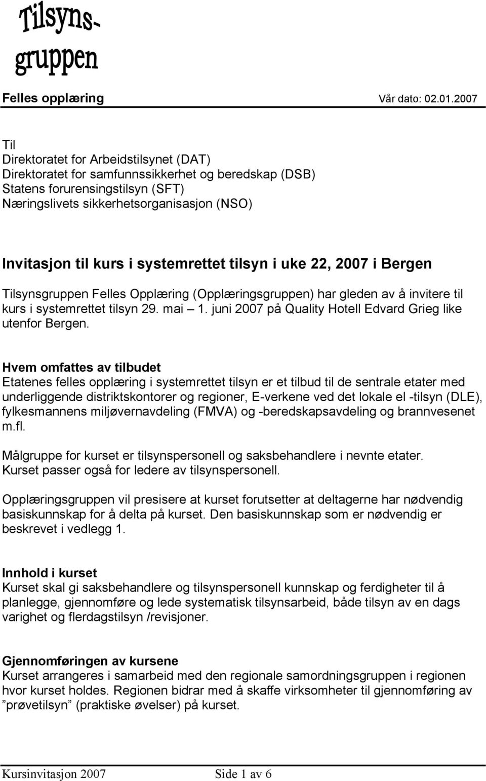systemrettet tilsyn i uke 22, 2007 i Bergen Tilsynsgruppen Felles Opplæring (Opplæringsgruppen) har gleden av å invitere til kurs i systemrettet tilsyn 29. mai 1.