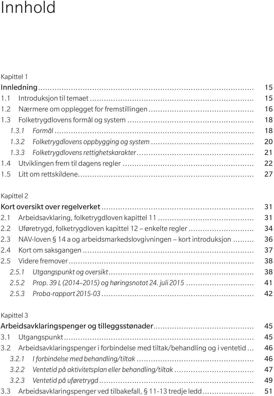 1 Arbeidsavklaring, folketrygdloven kapittel 11... 31 2.2 Uføretrygd, folketrygdloven kapittel 12 enkelte regler... 34 2.3 NAV-loven 14 a og arbeidsmarkedslovgivningen kort introduksjon... 36 2.