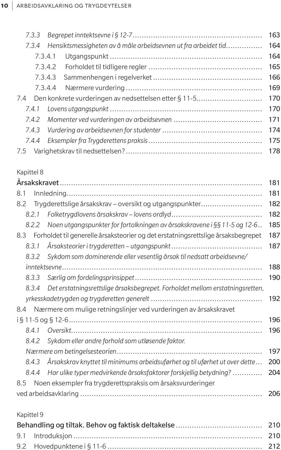 .. 171 7.4.3 Vurdering av arbeidsevnen for studenter... 174 7.4.4 Eksempler fra Trygderettens praksis... 175 7.5 Varighetskrav til nedsettelsen?... 178 Kapittel 8 Årsakskravet... 181 8.1 Innledning.