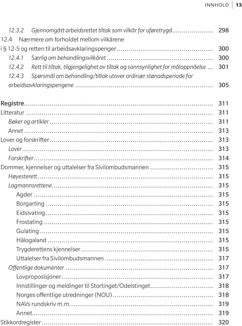 .. 305 Registre... 311 Litteratur... 311 Bøker og artikler... 311 Annet... 313 Lover og forskrifter... 313 Lover... 313 Forskrifter... 314 Dommer, kjennelser og uttalelser fra Sivilombudsmannen.