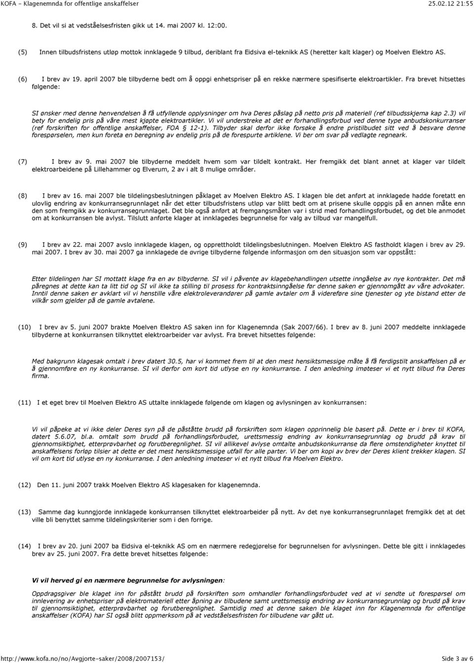 april 2007 ble tilbyderne bedt om å oppgi enhetspriser på en rekke nærmere spesifiserte elektroartikler.