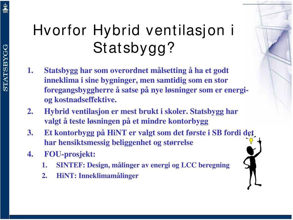 nye løsninger som er energiog kostnadseffektive. 2. Hybrid ventilasjon er mest brukt i skoler.