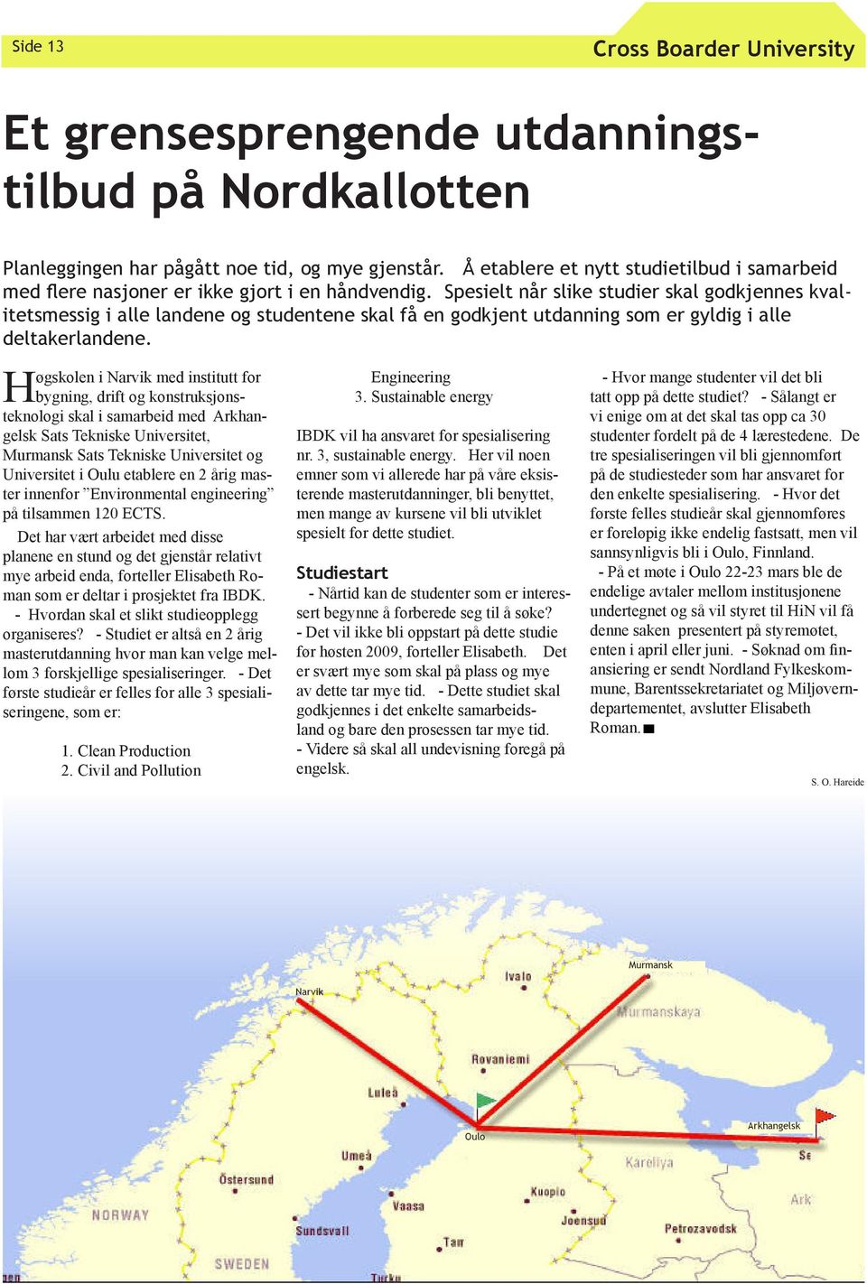 Spesielt når slike studier skal godkjennes kvalitetsmessig i alle landene og studentene skal få en godkjent utdanning som er gyldig i alle deltakerlandene.