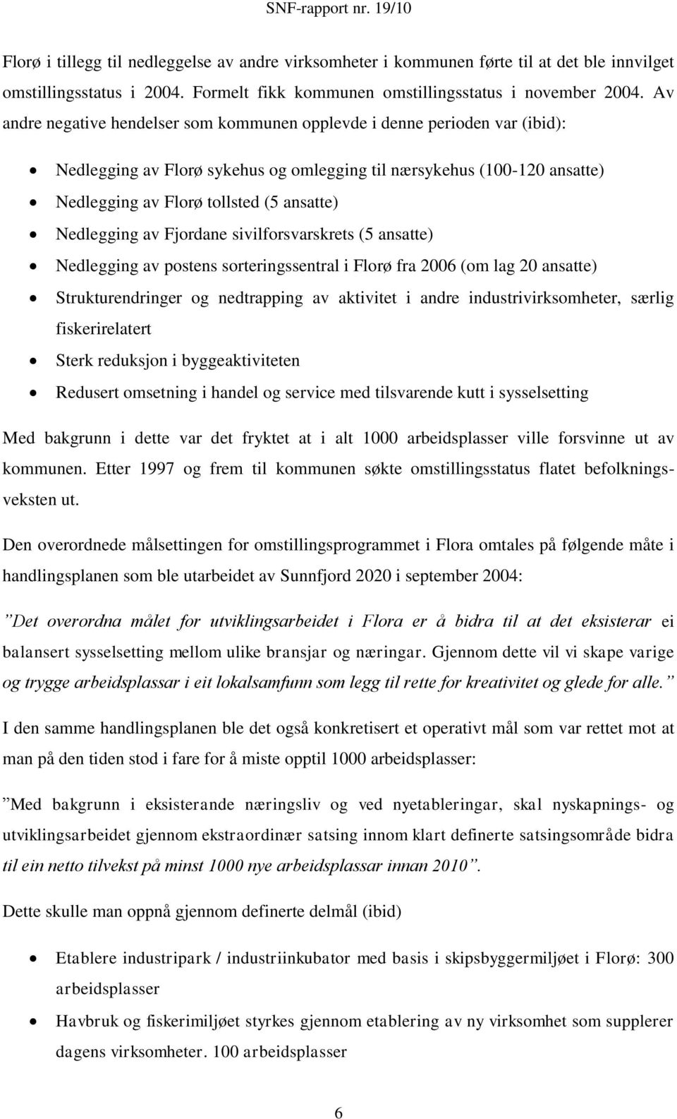 Nedlegging av Fjordane sivilforsvarskrets (5 ansatte) Nedlegging av postens sorteringssentral i Florø fra 2006 (om lag 20 ansatte) Strukturendringer og nedtrapping av aktivitet i andre