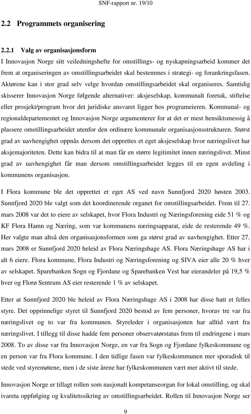 Samtidig skisserer Innovasjon Norge følgende alternativer: aksjeselskap, kommunalt foretak, stiftelse eller prosjekt/program hvor det juridiske ansvaret ligger hos programeieren.