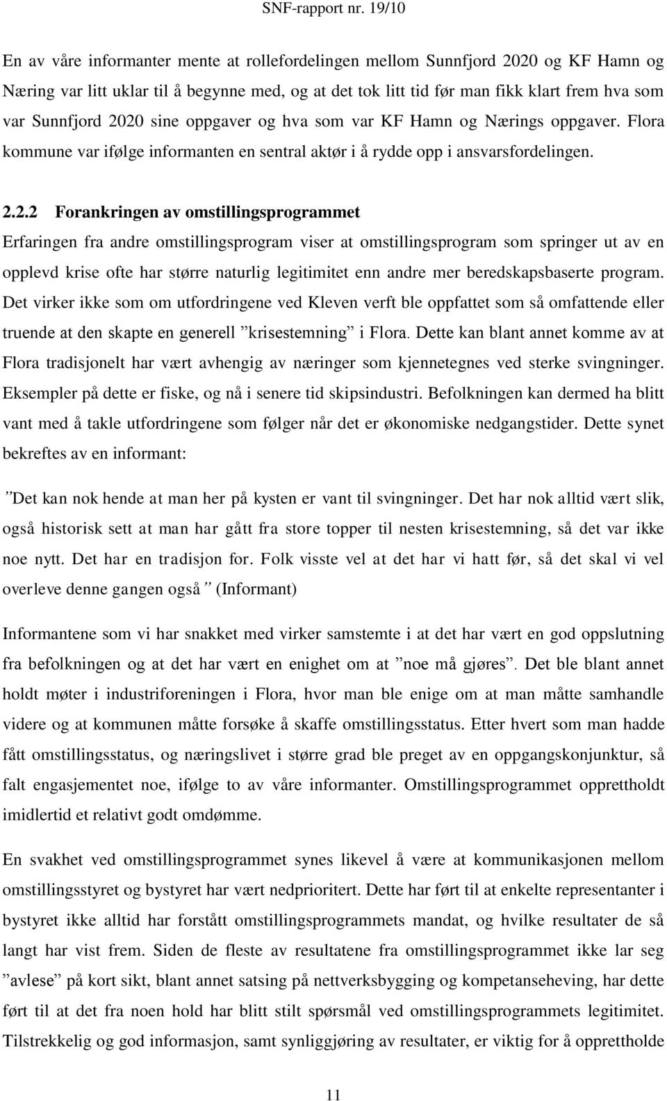 2.2 Forankringen av omstillingsprogrammet Erfaringen fra andre omstillingsprogram viser at omstillingsprogram som springer ut av en opplevd krise ofte har større naturlig legitimitet enn andre mer