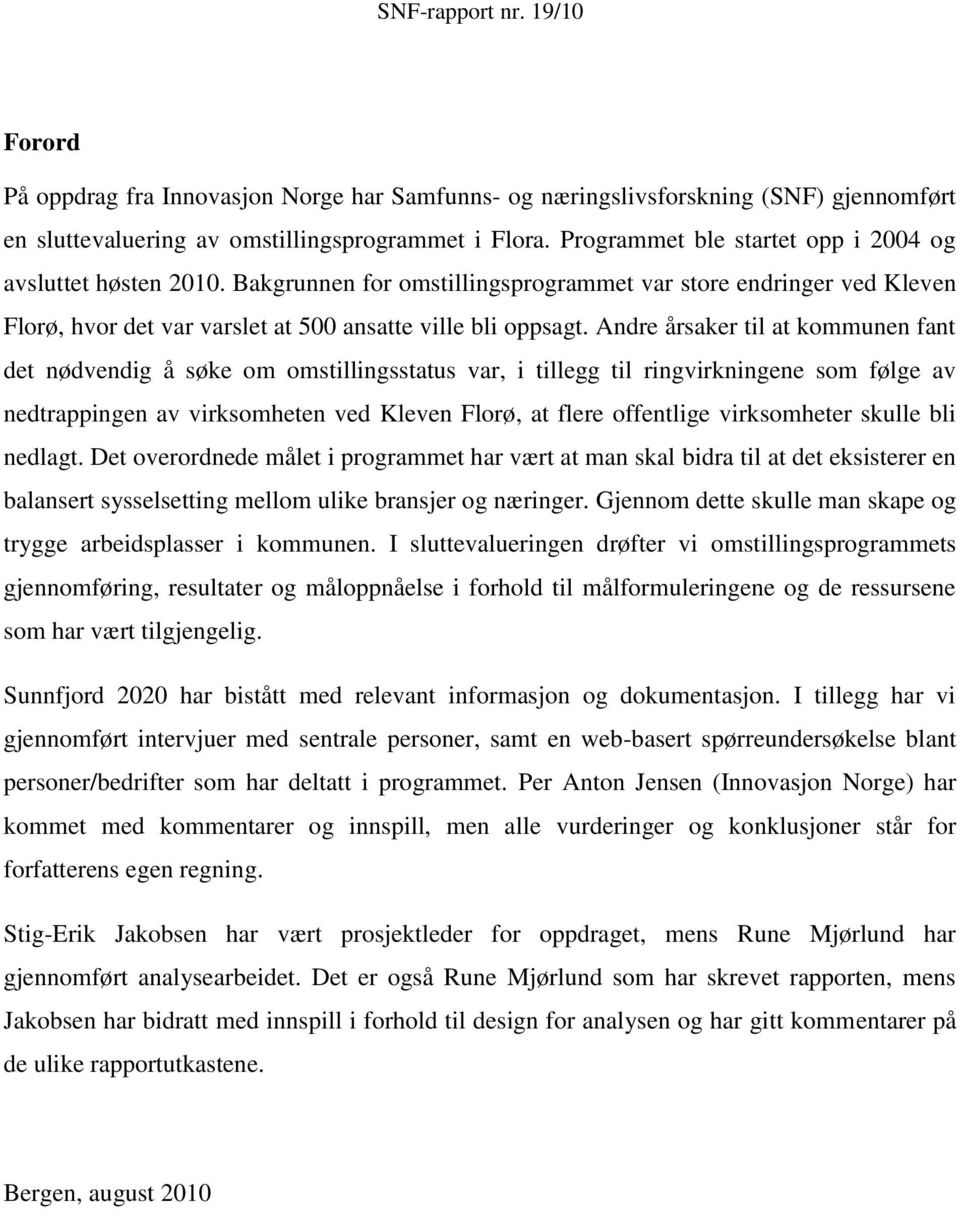 Andre årsaker til at kommunen fant det nødvendig å søke om omstillingsstatus var, i tillegg til ringvirkningene som følge av nedtrappingen av virksomheten ved Kleven Florø, at flere offentlige