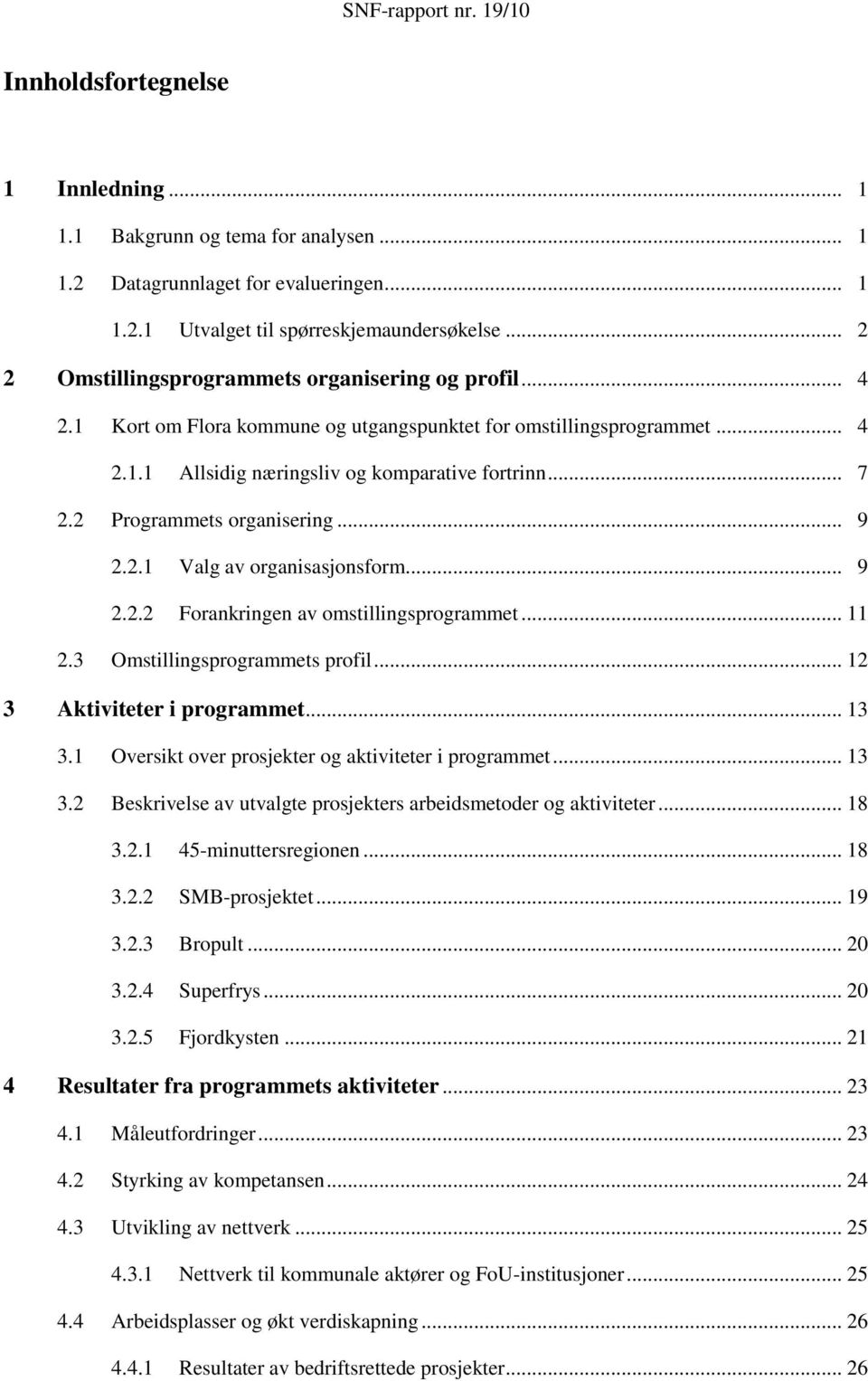 2 Programmets organisering... 9 2.2.1 Valg av organisasjonsform... 9 2.2.2 Forankringen av omstillingsprogrammet... 11 2.3 Omstillingsprogrammets profil... 12 3 Aktiviteter i programmet... 13 3.