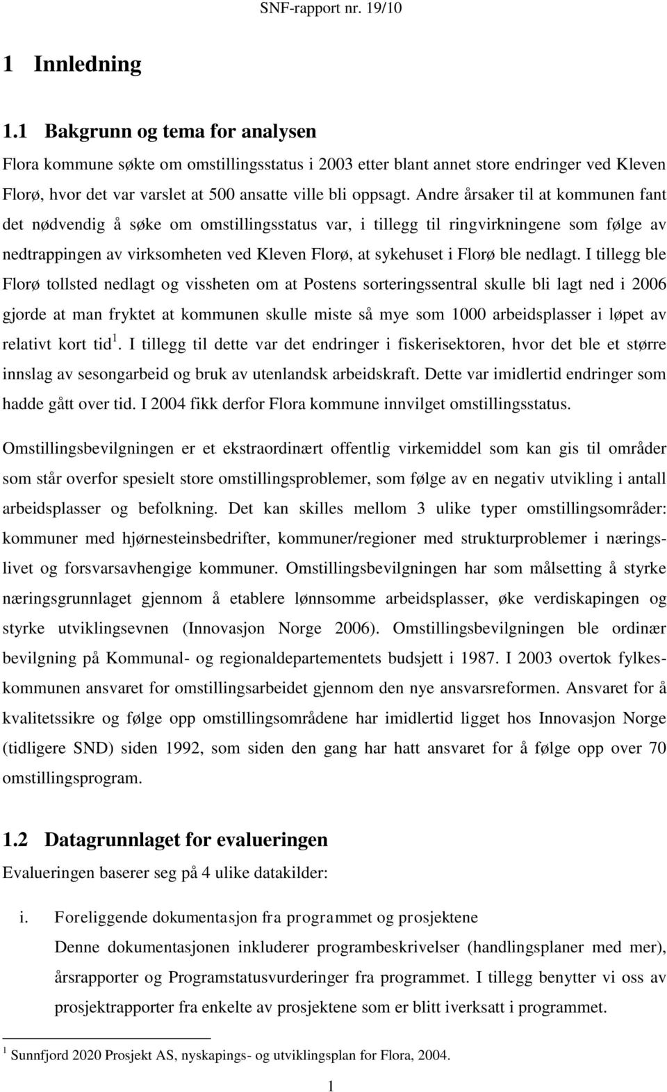 Andre årsaker til at kommunen fant det nødvendig å søke om omstillingsstatus var, i tillegg til ringvirkningene som følge av nedtrappingen av virksomheten ved Kleven Florø, at sykehuset i Florø ble