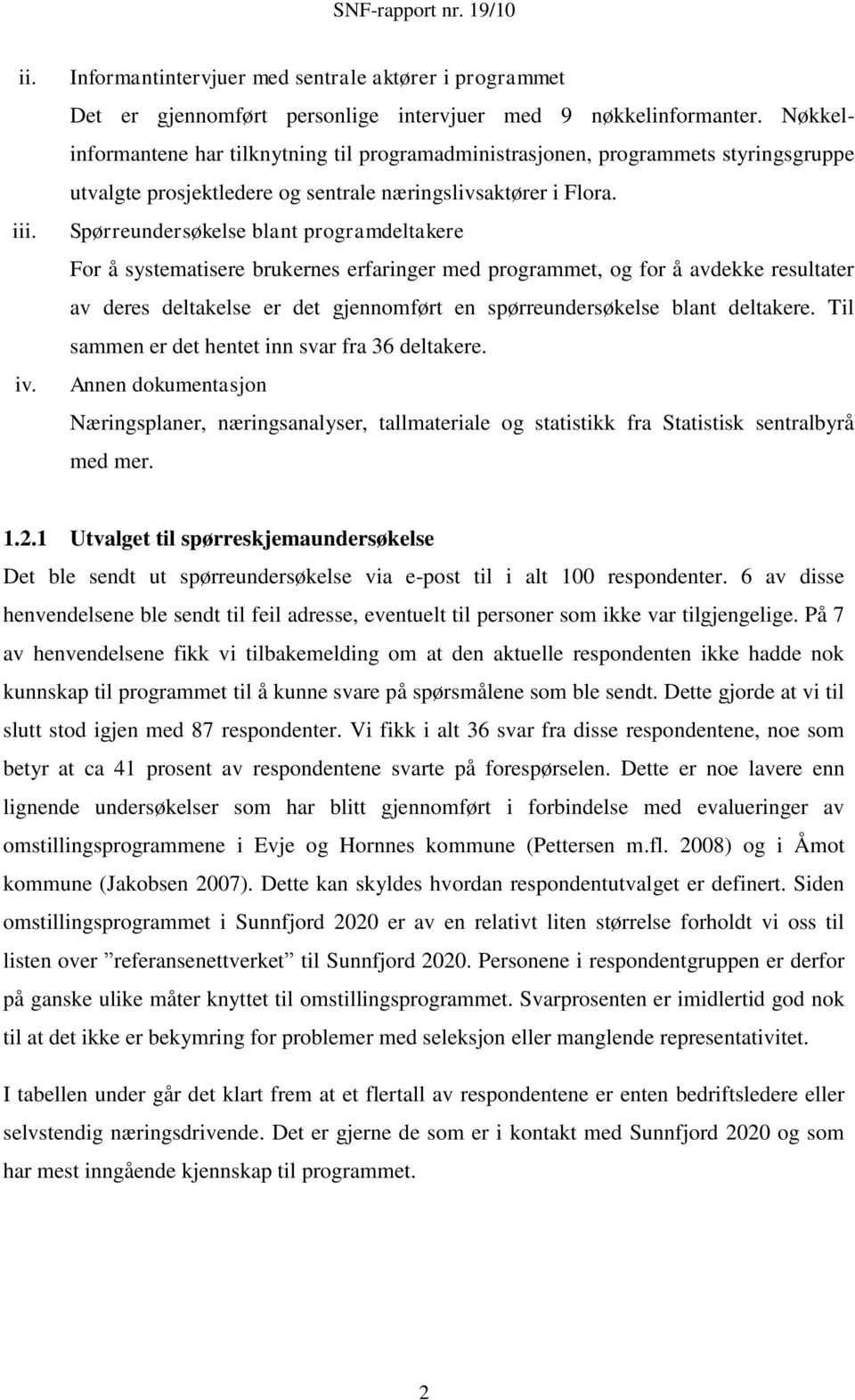 Spørreundersøkelse blant programdeltakere For å systematisere brukernes erfaringer med programmet, og for å avdekke resultater av deres deltakelse er det gjennomført en spørreundersøkelse blant