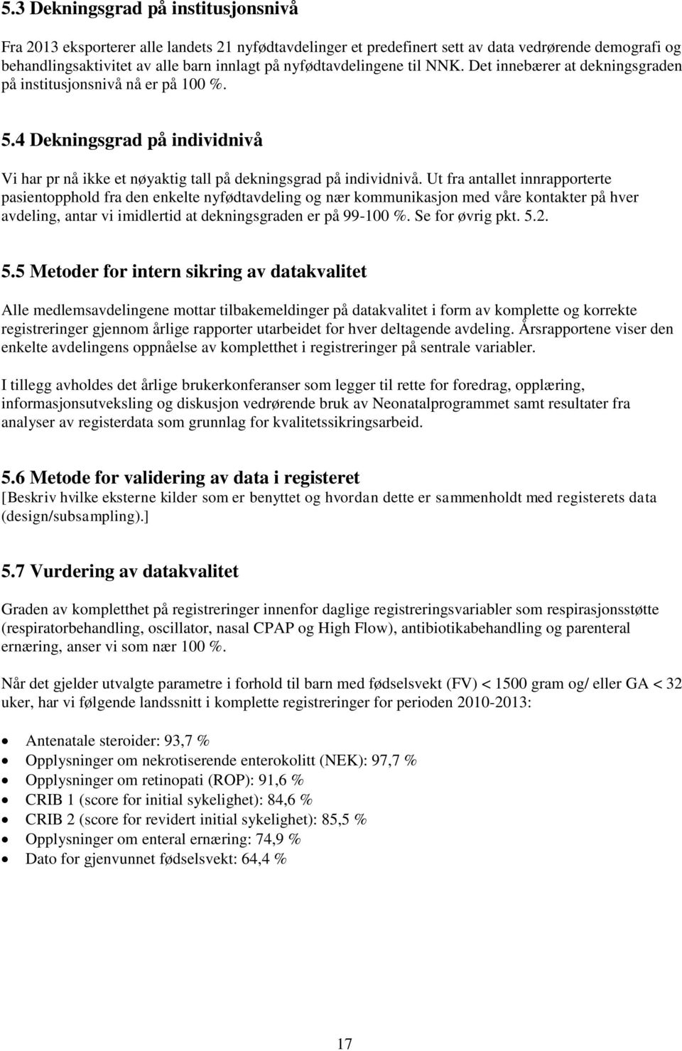 Ut fra antallet innrapporterte pasientopphold fra den enkelte nyfødtavdeling og nær kommunikasjon med våre kontakter på hver avdeling, antar vi imidlertid at dekningsgraden er på 99-100 %.