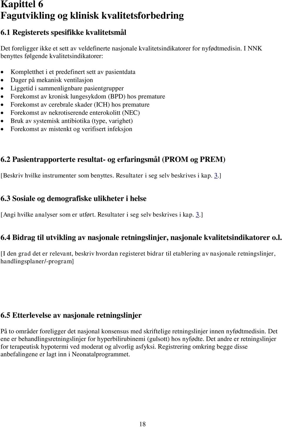 (BPD) hos premature Forekomst av cerebrale skader (ICH) hos premature Forekomst av nekrotiserende enterokolitt (NEC) Bruk av systemisk antibiotika (type, varighet) Forekomst av mistenkt og verifisert