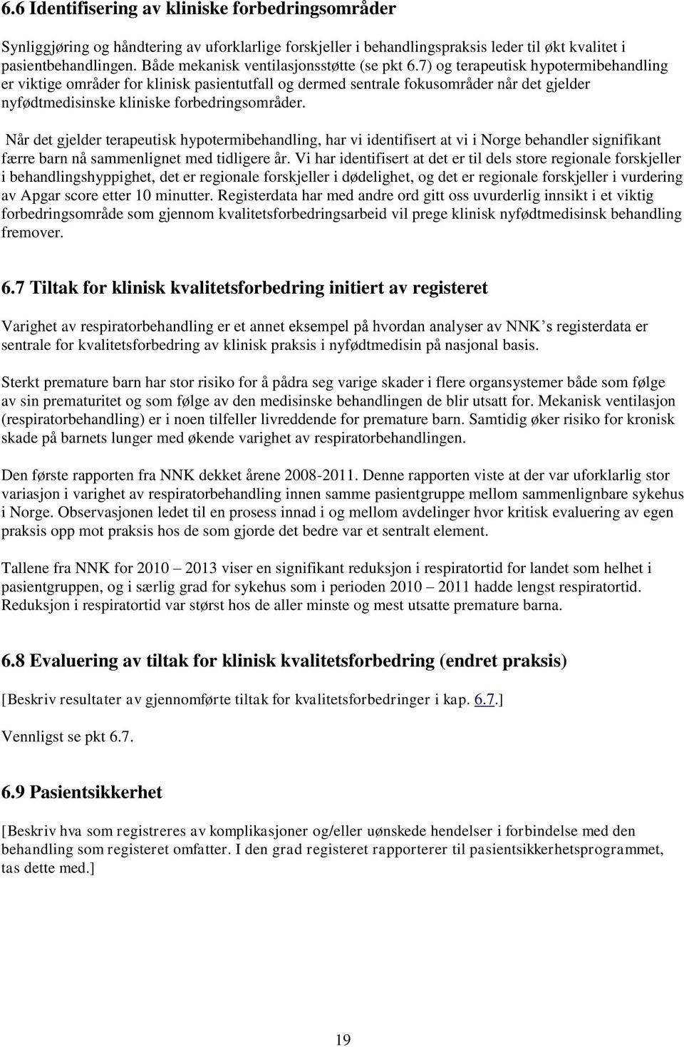 7) og terapeutisk hypotermibehandling er viktige områder for klinisk pasientutfall og dermed sentrale fokusområder når det gjelder nyfødtmedisinske kliniske forbedringsområder.