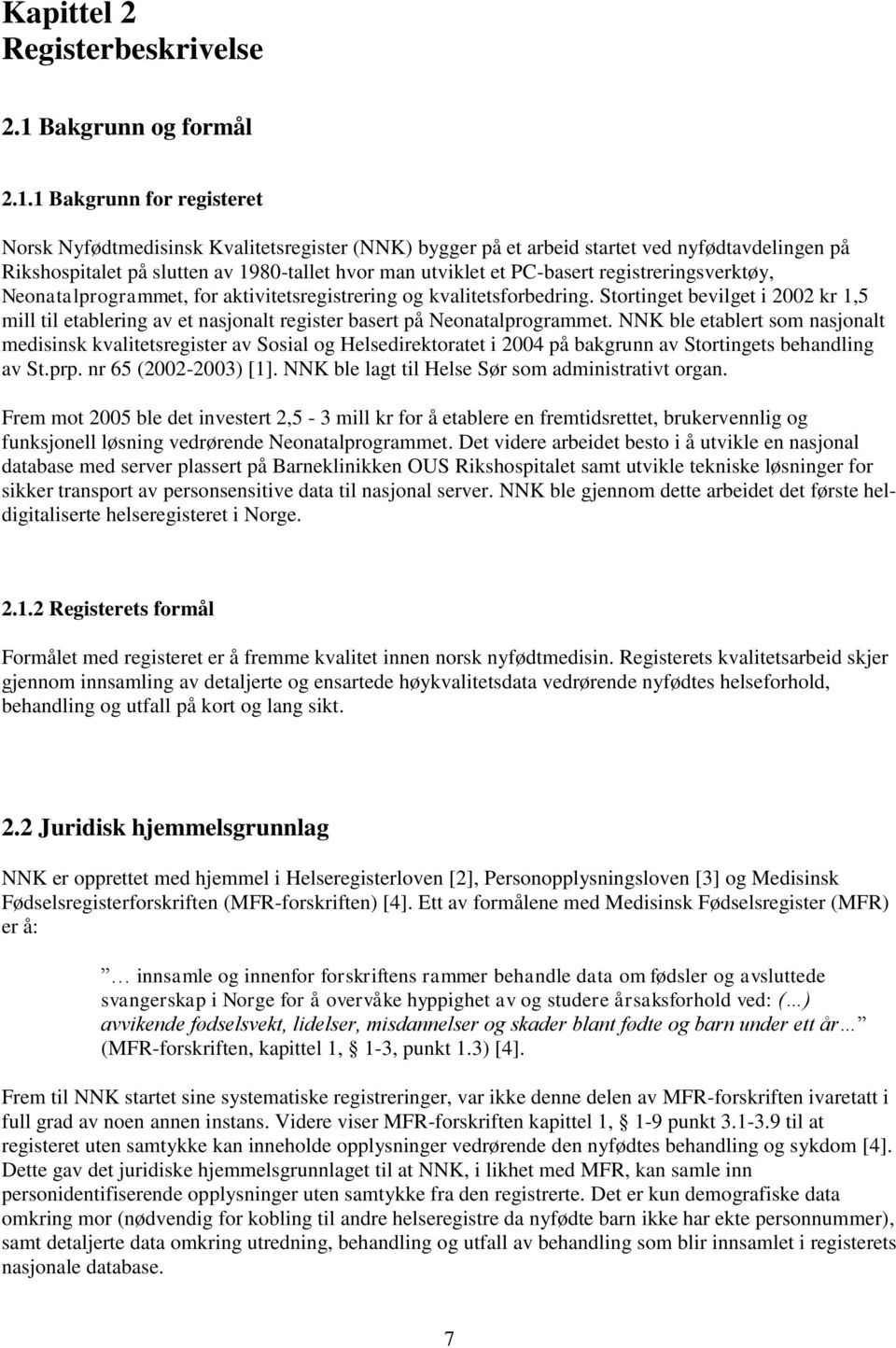 1 Bakgrunn for registeret Norsk Nyfødtmedisinsk Kvalitetsregister (NNK) bygger på et arbeid startet ved nyfødtavdelingen på Rikshospitalet på slutten av 1980-tallet hvor man utviklet et PC-basert